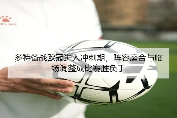 多特备战欧冠进入冲刺期，阵容磨合与临场调整成比赛胜负手